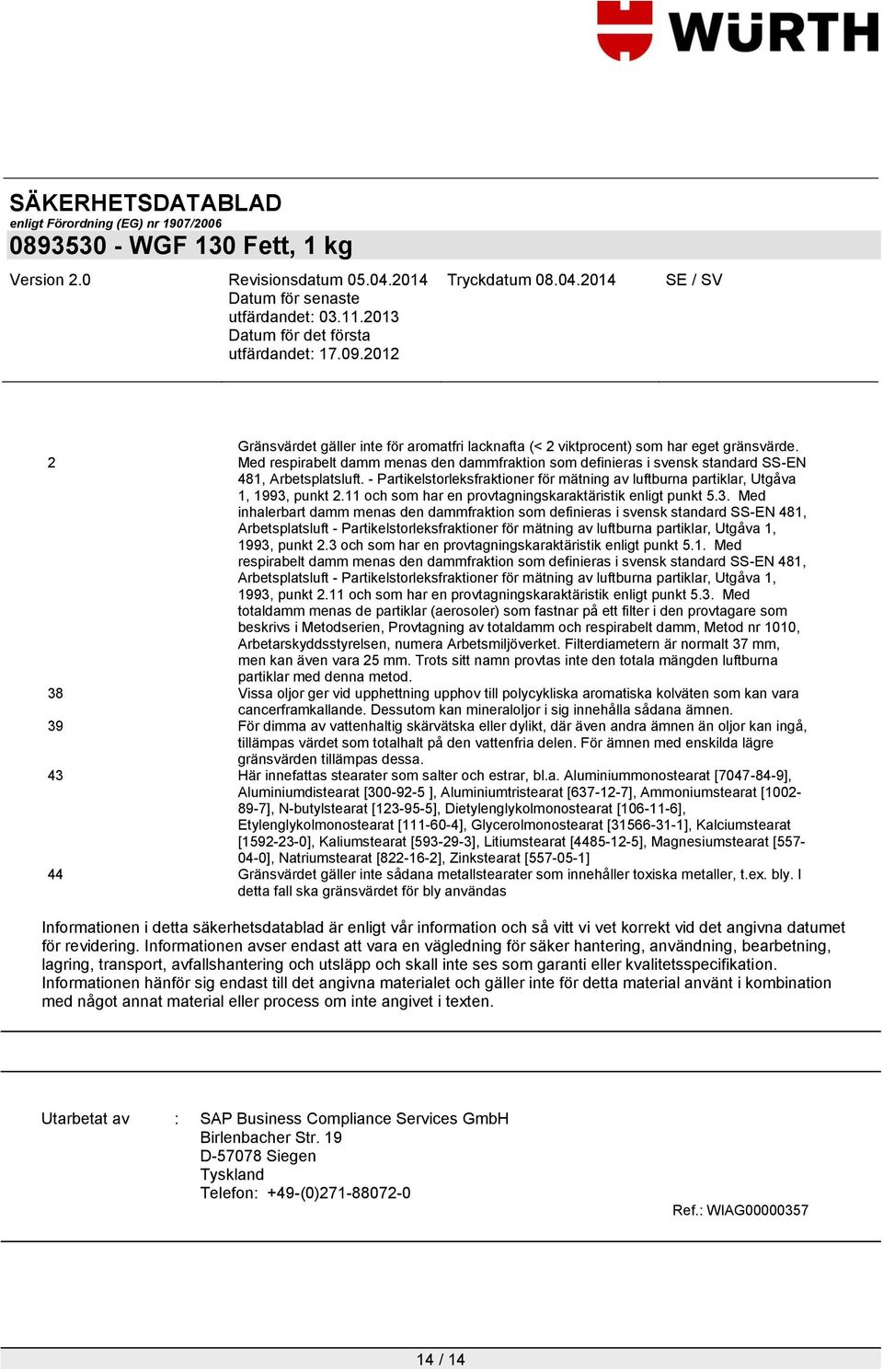 punkt 2.11 och som har en provtagningskaraktäristik enligt punkt 5.3. Med inhalerbart damm menas den dammfraktion som definieras i svensk standard SS-EN 481, Arbetsplatsluft  punkt 2.