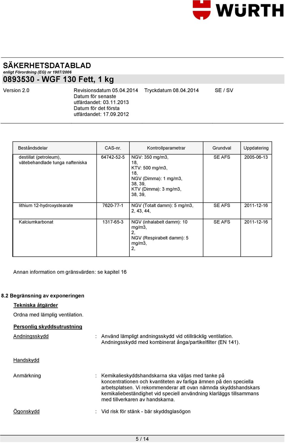 38, 39, SE AFS 2005-06-13 lithium 12-hydroxystearate 7620-77-1 NGV (Totalt damm): 5 mg/m3, 2, 43, 44, Kalciumkarbonat 1317-65-3 NGV (inhalabelt damm): 10 mg/m3, 2, NGV (Respirabelt damm): 5 mg/m3, 2,