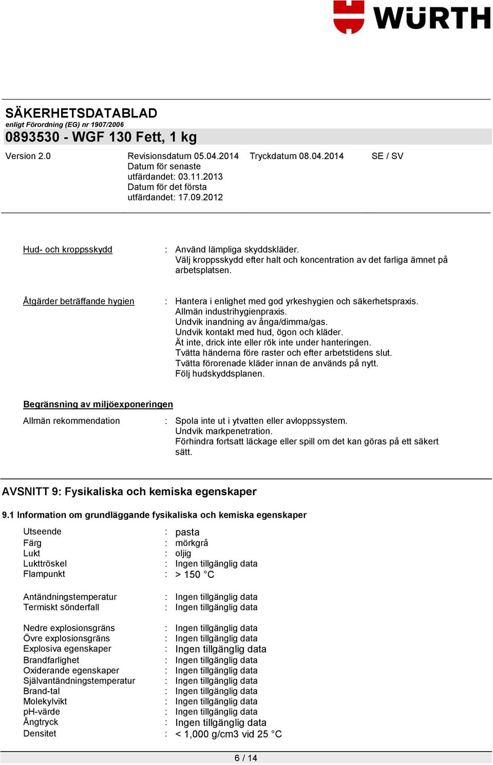 Ät inte, drick inte eller rök inte under hanteringen. Tvätta händerna före raster och efter arbetstidens slut. Tvätta förorenade kläder innan de används på nytt. Följ hudskyddsplanen.