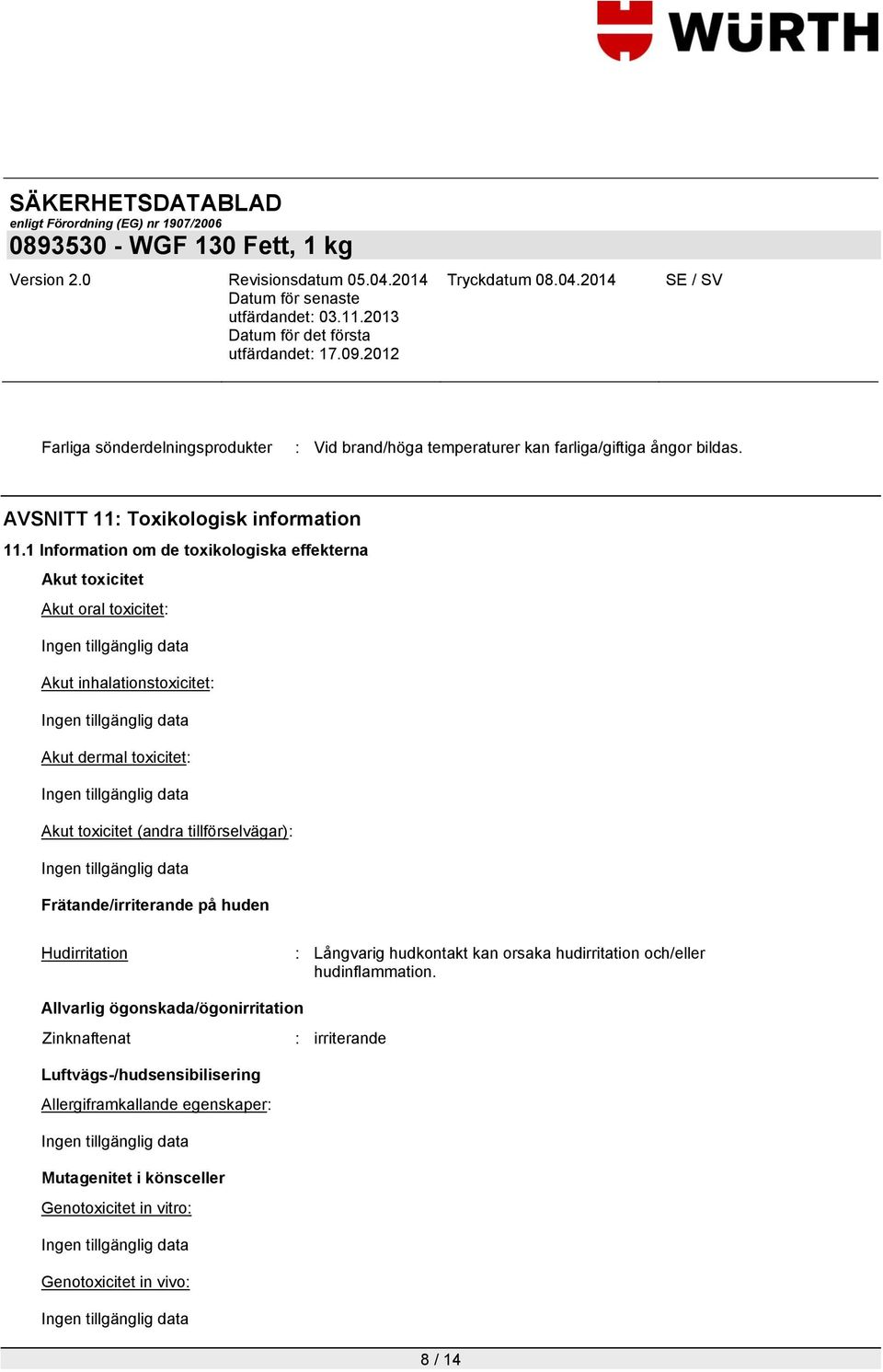 tillförselvägar): Frätande/irriterande på huden Hudirritation : Långvarig hudkontakt kan orsaka hudirritation och/eller hudinflammation.