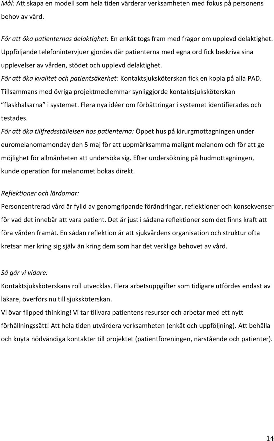 För att öka kvalitet och patientsäkerhet: Kontaktsjuksköterskan fick en kopia på alla PAD. Tillsammans med övriga projektmedlemmar synliggjorde kontaktsjuksköterskan flaskhalsarna i systemet.