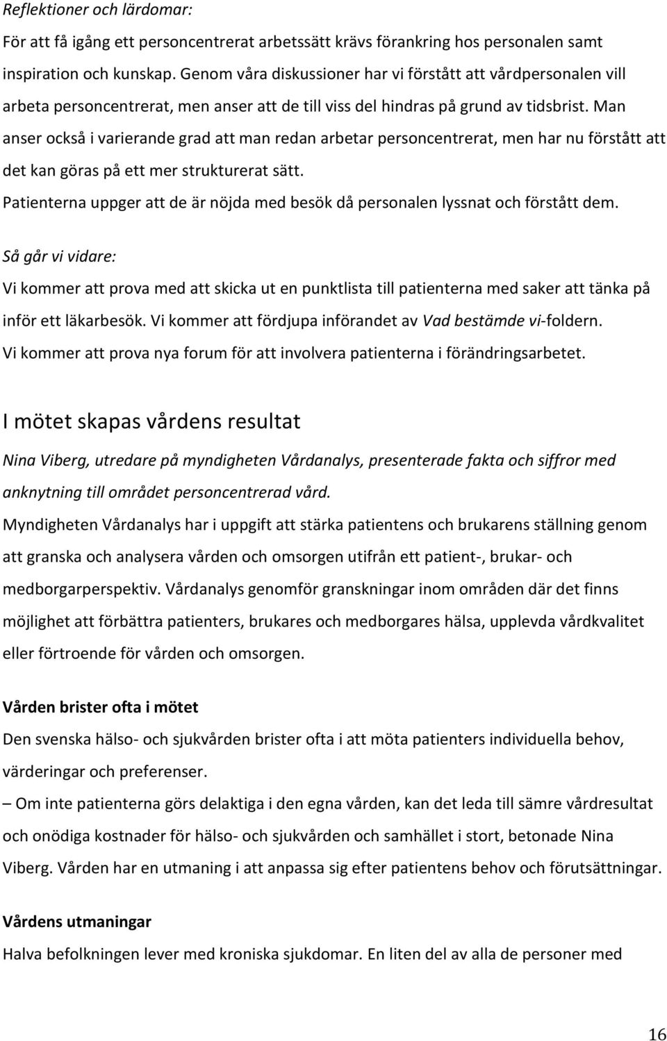 Man anser också i varierande grad att man redan arbetar personcentrerat, men har nu förstått att det kan göras på ett mer strukturerat sätt.