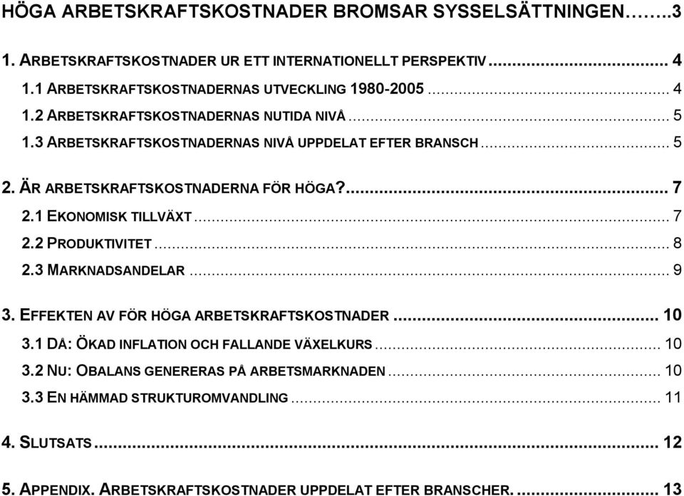 ÄR ARBETSKRAFTSKOSTNADERNA FÖR HÖGA?...7 2.1 EKONOMISK TILLVÄXT...7 2.2 PRODUKTIVITET...8 2.3 MARKNADSANDELAR...9 3. EFFEKTEN AV FÖR HÖGA ARBETSKRAFTSKOSTNADER...10 3.