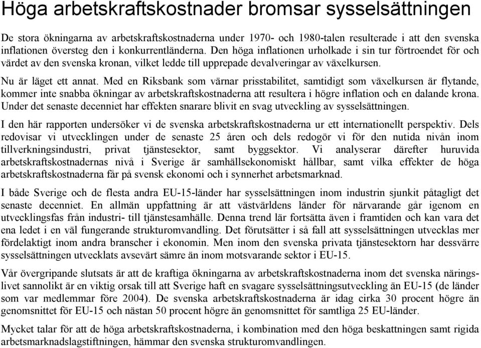 Med en Riksbank som värnar prisstabilitet, samtidigt som växelkursen är flytande, kommer inte snabba ökningar av arbetskraftskostnaderna att resultera i högre inflation och en dalande krona.