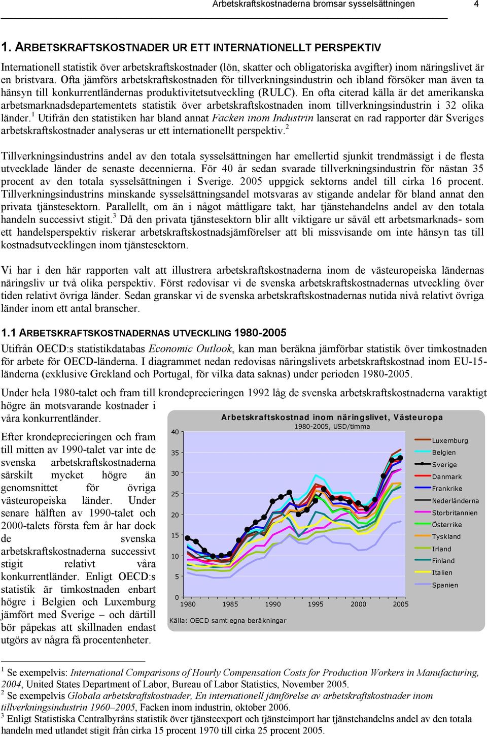 Ofta jämförs arbetskraftskostnaden för tillverkningsindustrin och ibland försöker man även ta hänsyn till konkurrentländernas produktivitetsutveckling (RULC).