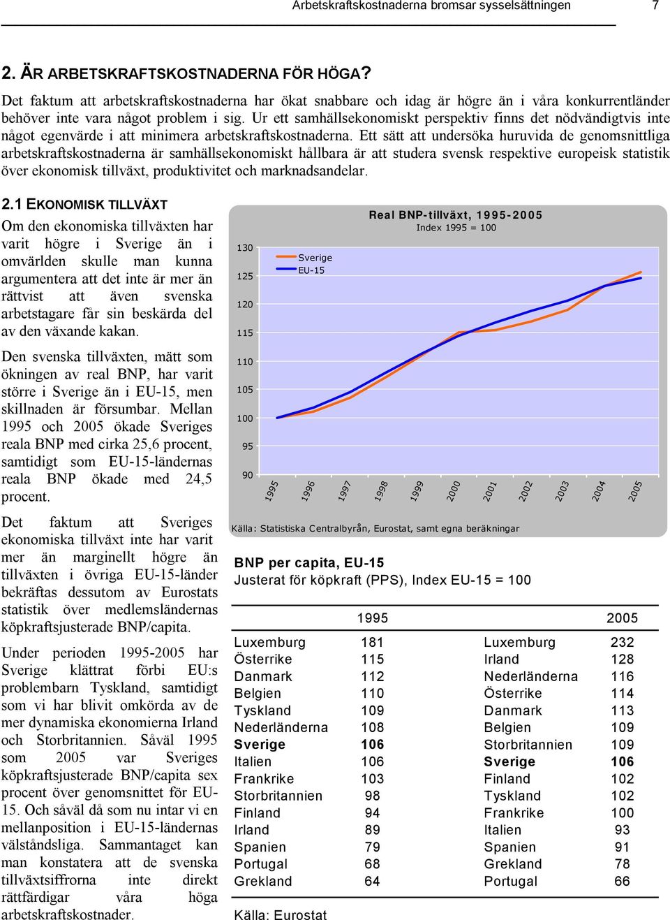 Ur ett samhällsekonomiskt perspektiv finns det nödvändigtvis inte något egenvärde i att minimera arbetskraftskostnaderna.