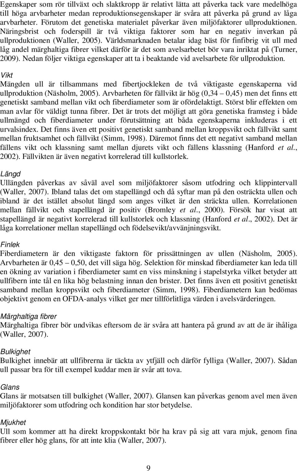 Världsmarknaden betalar idag bäst för finfibrig vit ull med låg andel märghaltiga fibrer vilket därför är det som avelsarbetet bör vara inriktat på (Turner, 2009).