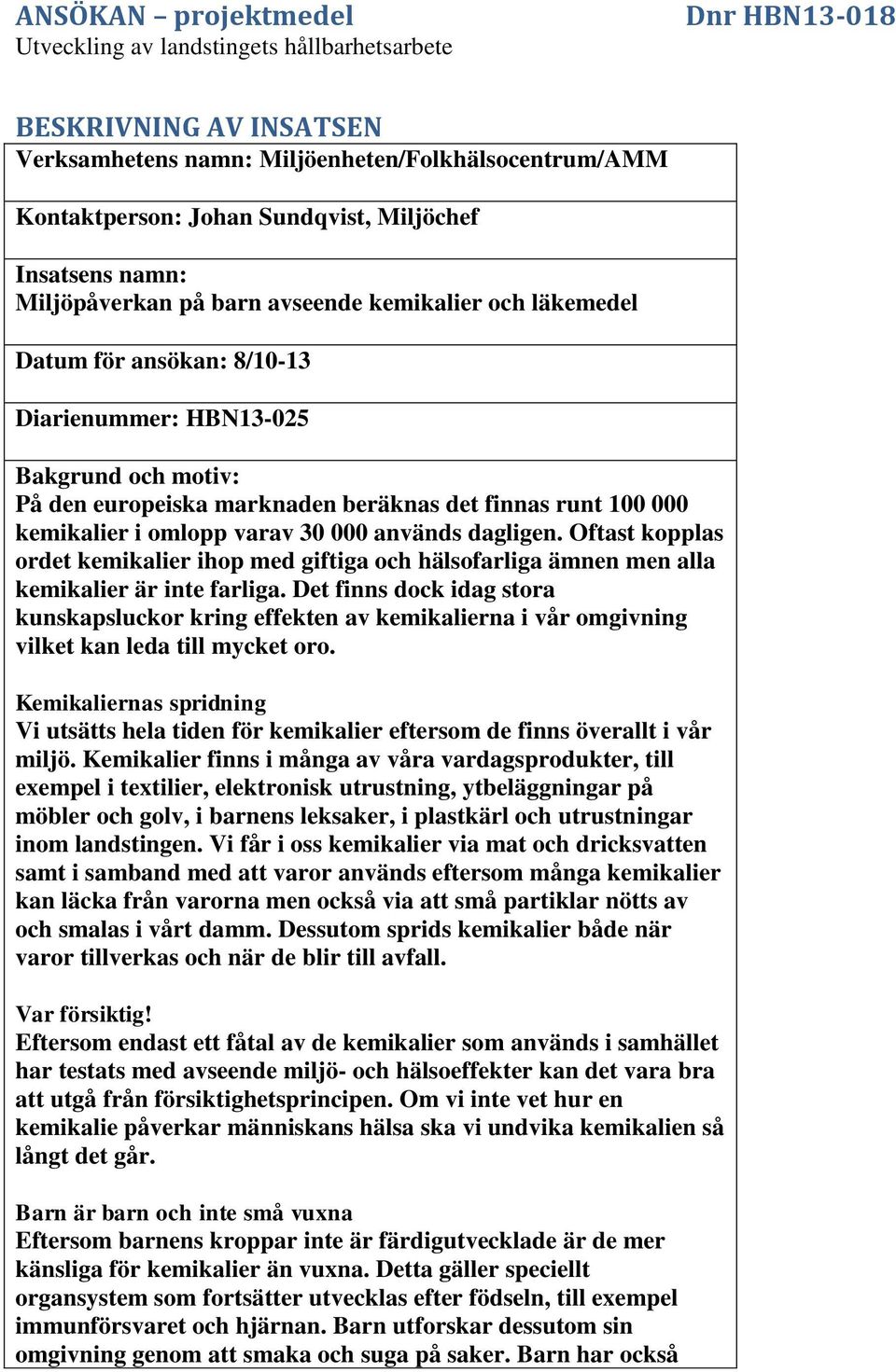 000 kemikalier i omlopp varav 30 000 används dagligen. Oftast kopplas ordet kemikalier ihop med giftiga och hälsofarliga ämnen men alla kemikalier är inte farliga.