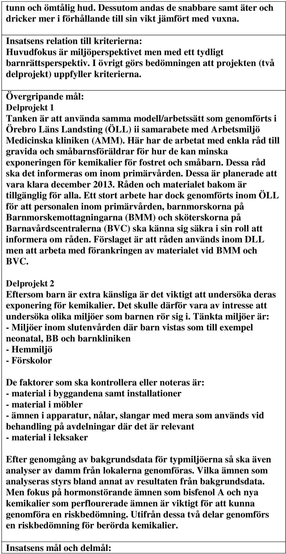 Övergripande mål: Delprojekt 1 Tanken är att använda samma modell/arbetssätt som genomförts i Örebro Läns Landsting (ÖLL) ii samarabete med Arbetsmiljö Medicinska kliniken (AMM).