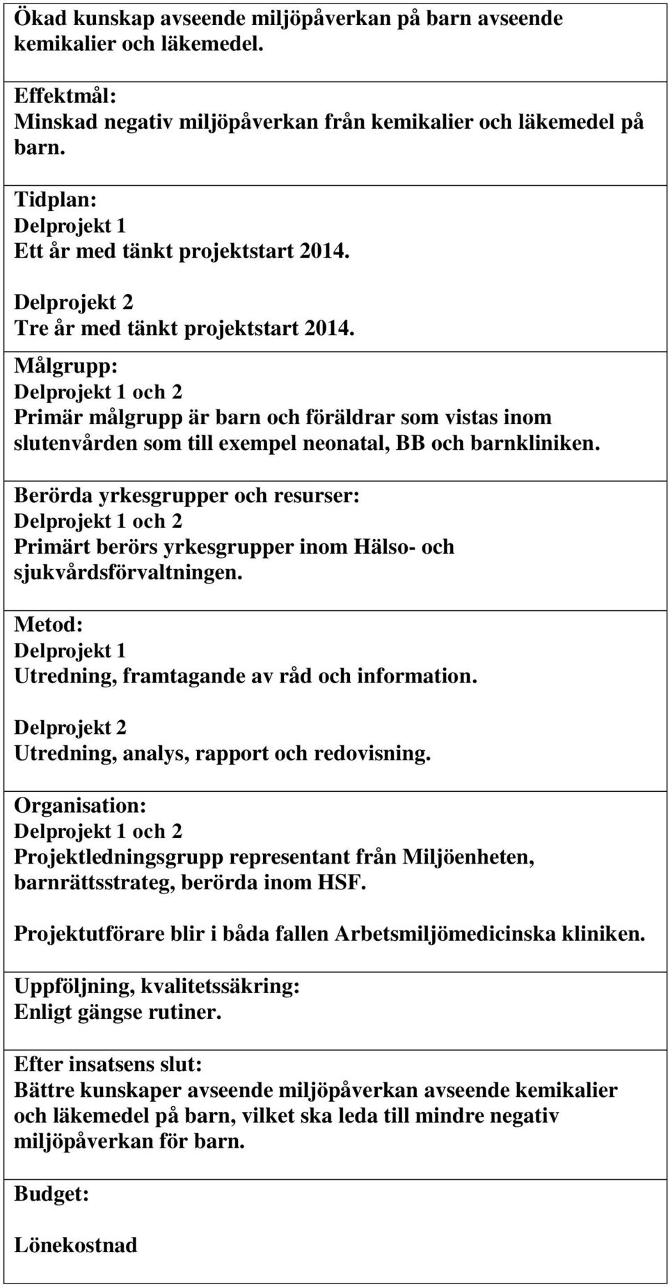 Målgrupp: Delprojekt 1 och 2 Primär målgrupp är barn och föräldrar som vistas inom slutenvården som till exempel neonatal, BB och barnkliniken.