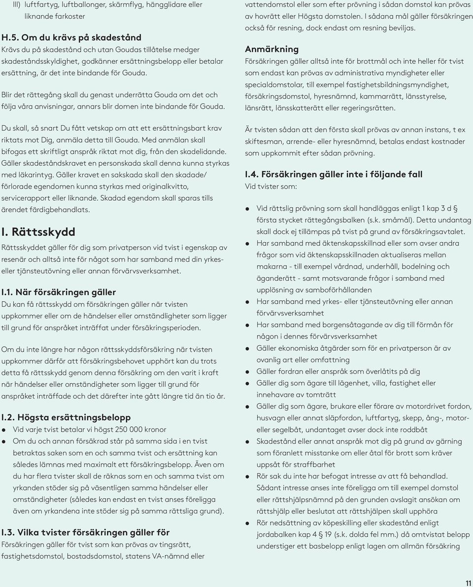 Blir det rättegång skall du genast underrätta Gouda om det och följa våra anvisningar, annars blir domen inte bindande för Gouda.
