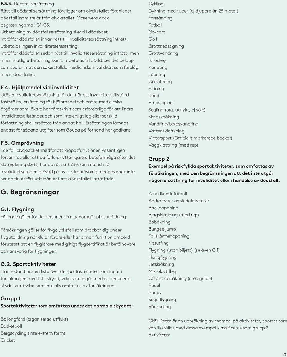 Inträffar dödsfallet sedan rätt till invaliditetsersättning inträtt, men innan slutlig utbetalning skett, utbetalas till dödsboet det belopp som svarar mot den säkerställda medicinska invaliditet som