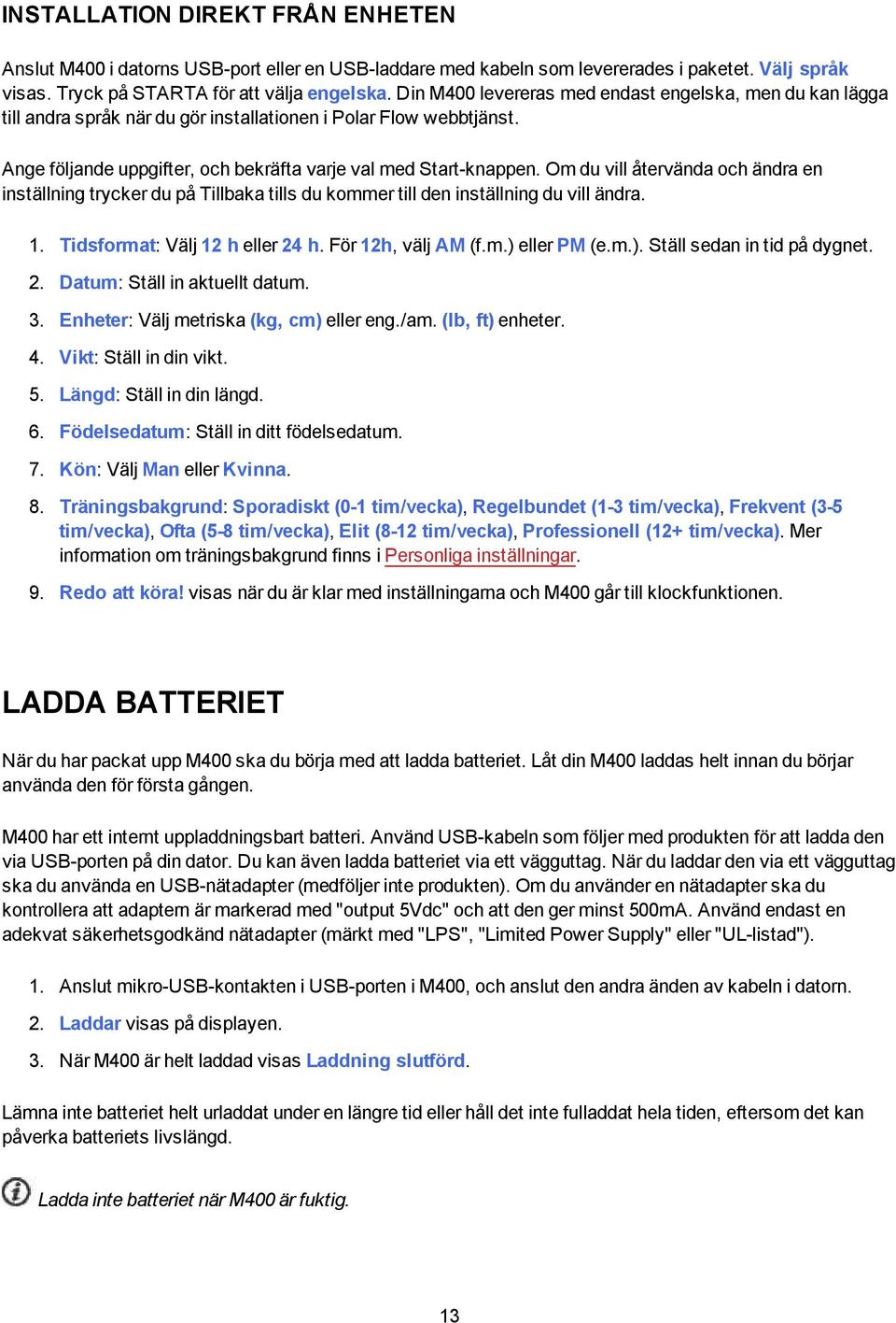 Om du vill återvända och ändra en inställning trycker du på Tillbaka tills du kommer till den inställning du vill ändra. 1. Tidsformat: Välj 12 h eller 24 h. För 12h, välj AM (f.m.) 