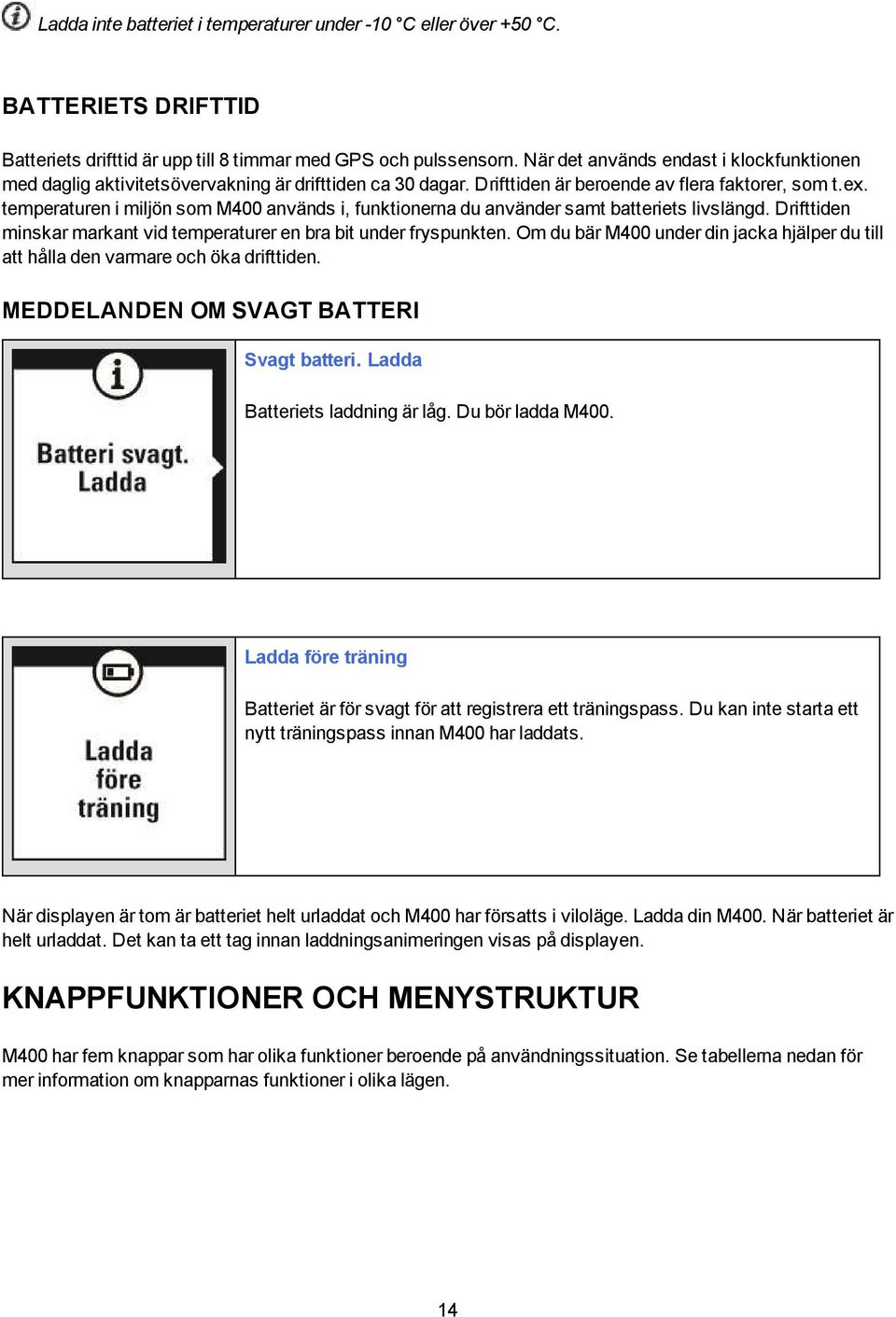 temperaturen i miljön som M400 används i, funktionerna du använder samt batteriets livslängd. Drifttiden minskar markant vid temperaturer en bra bit under fryspunkten.