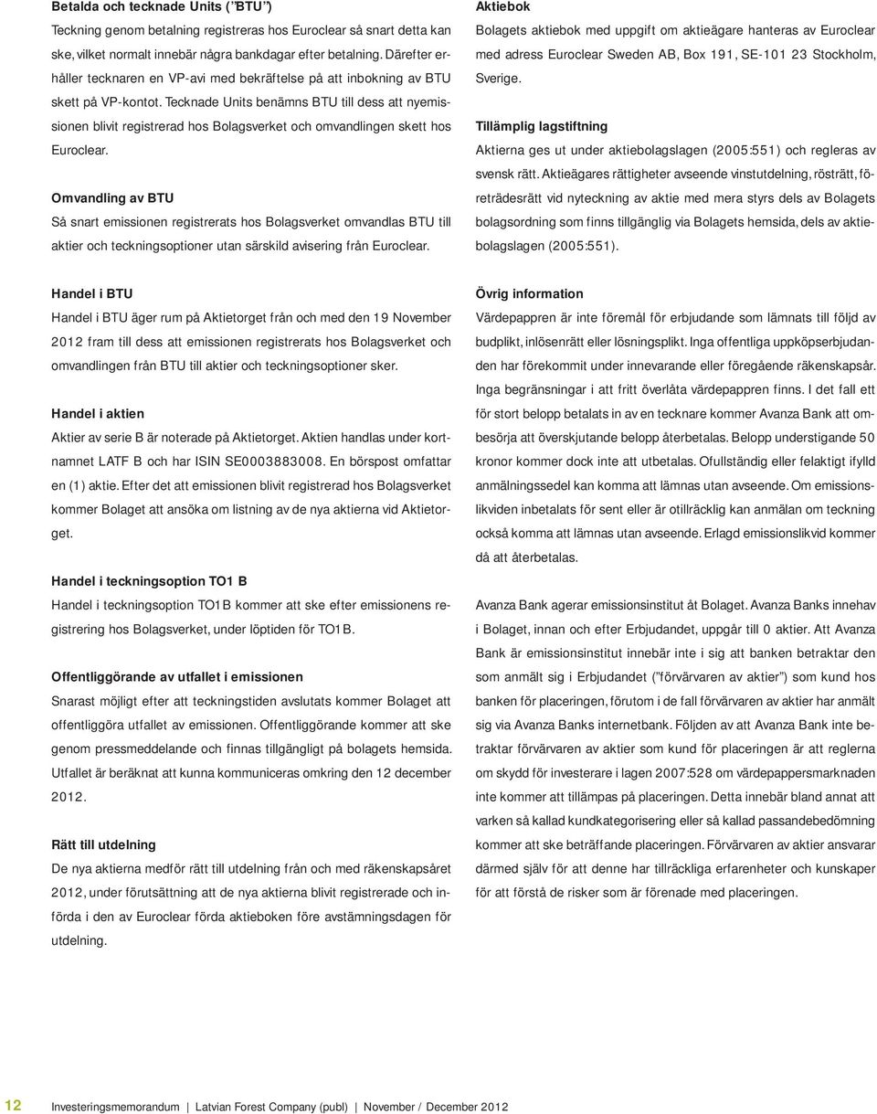 Tecknade Units benämns BTU till dess att nyemissionen blivit registrerad hos Bolagsverket och omvandlingen skett hos Euroclear.