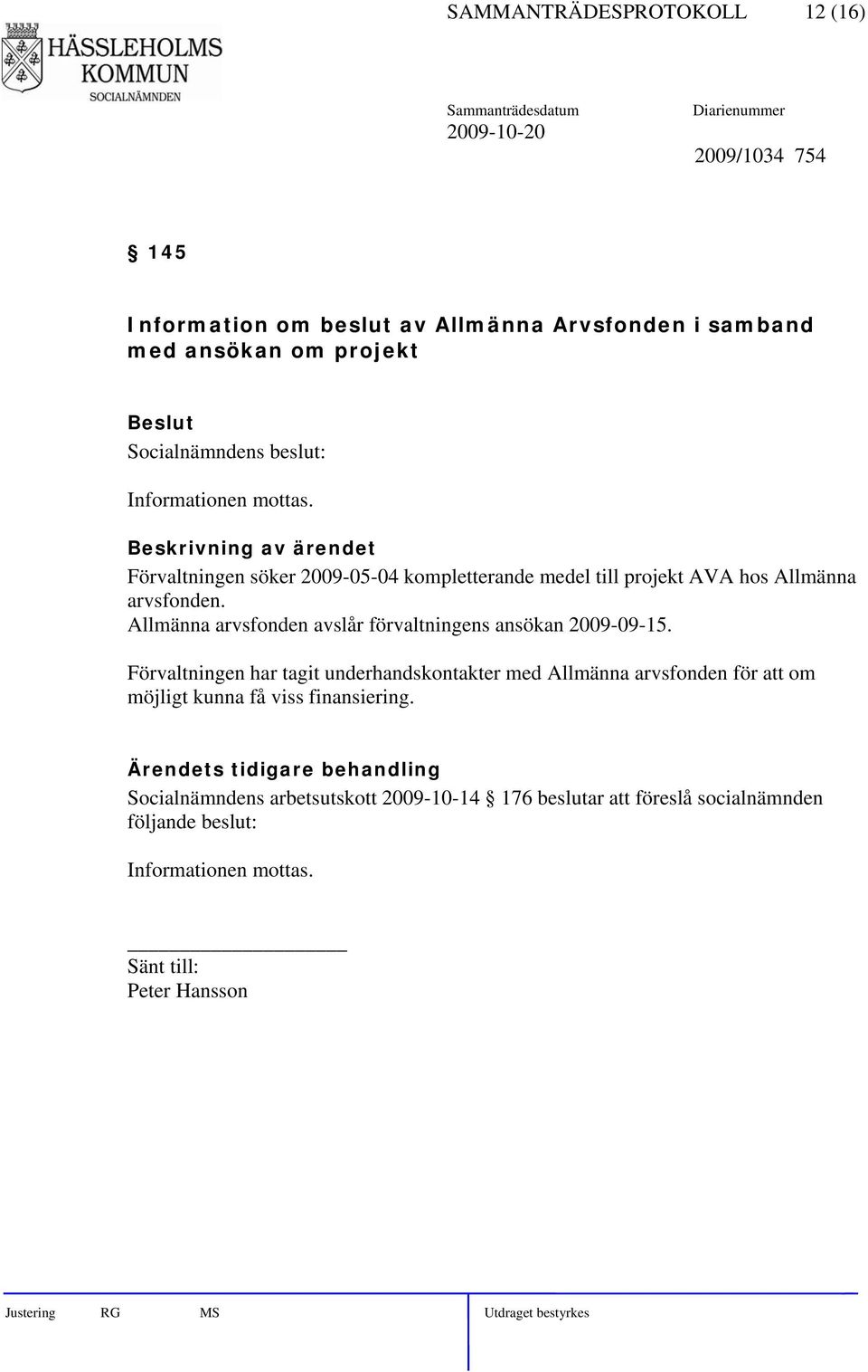 Allmänna arvsfonden avslår förvaltningens ansökan 2009-09-15.