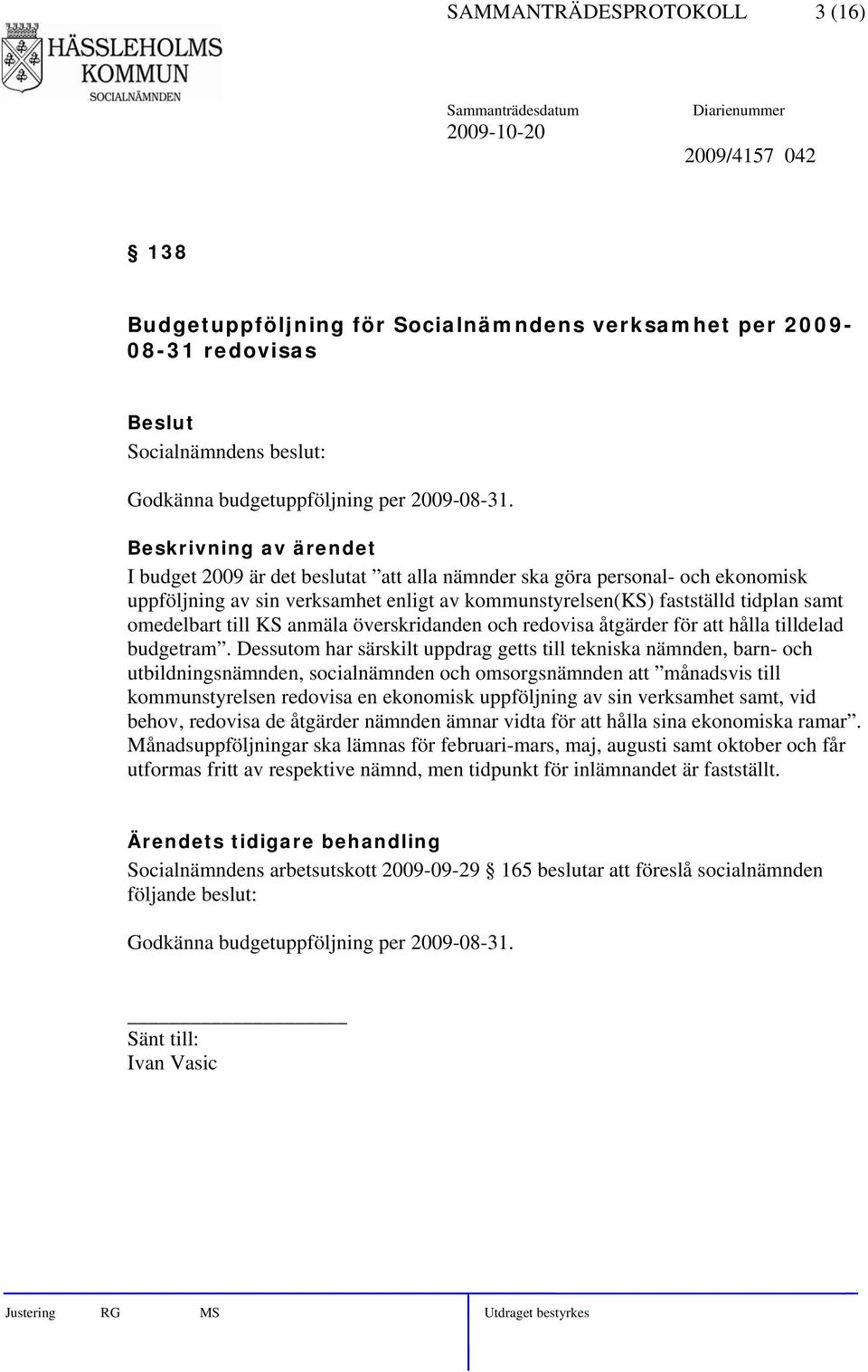 överskridanden och redovisa åtgärder för att hålla tilldelad budgetram.