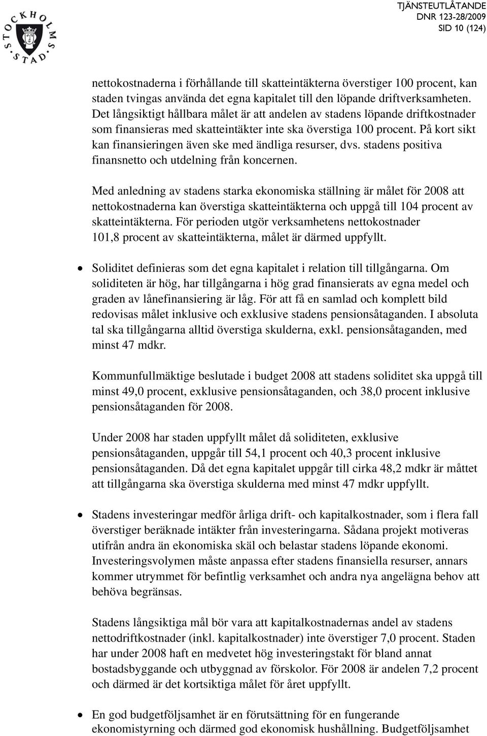 På kort sikt kan finansieringen även ske med ändliga resurser, dvs. stadens positiva finansnetto och utdelning från koncernen.