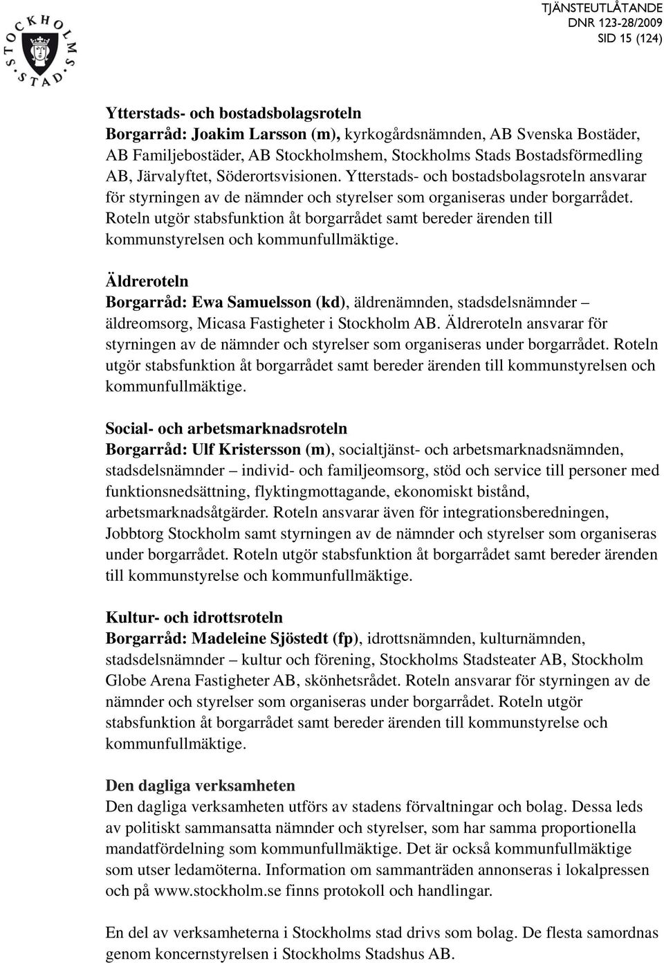 Roteln utgör stabsfunktion åt borgarrådet samt bereder ärenden till kommunstyrelsen och kommunfullmäktige.