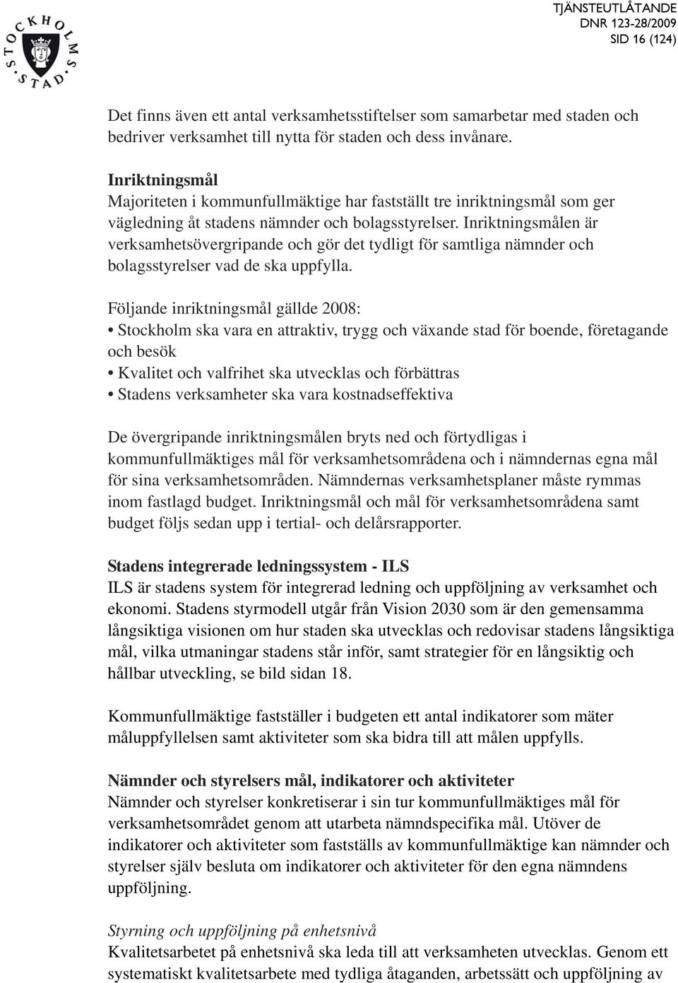 Inriktningsmålen är verksamhetsövergripande och gör det tydligt för samtliga nämnder och bolagsstyrelser vad de ska uppfylla.
