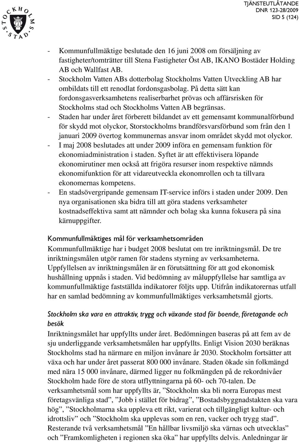 På detta sätt kan fordonsgasverksamhetens realiserbarhet prövas och affärsrisken för Stockholms stad och Stockholms Vatten AB begränsas.