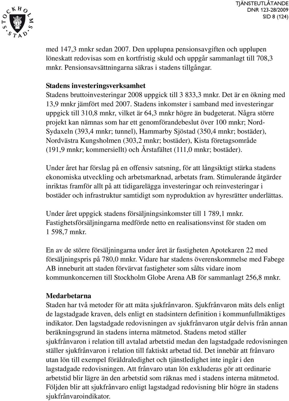 Stadens inkomster i samband med investeringar uppgick till 310,8 mnkr, vilket är 64,3 mnkr högre än budgeterat.