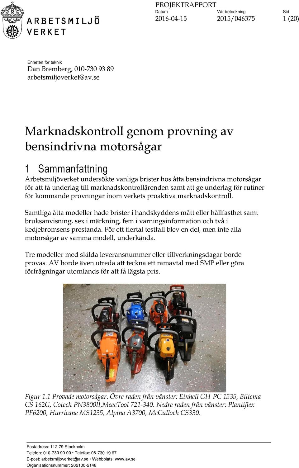 marknadskontrollärenden samt att ge underlag för rutiner för kommande provningar inom verkets proaktiva marknadskontroll.