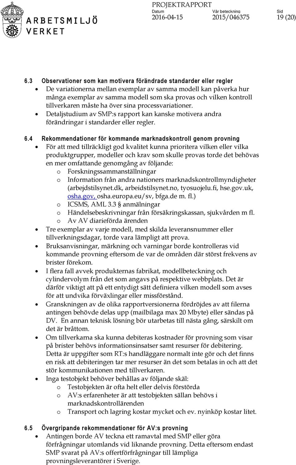 tillverkaren måste ha över sina processvariationer. Detaljstudium av SMP:s rapport kan kanske motivera andra förändringar i standarder eller regler. 6.