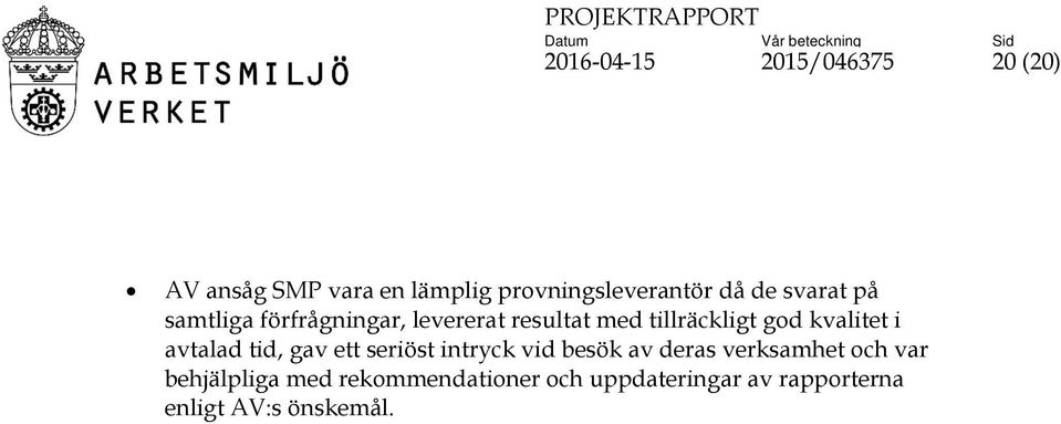 kvalitet i avtalad tid, gav ett seriöst intryck vid besök av deras verksamhet och