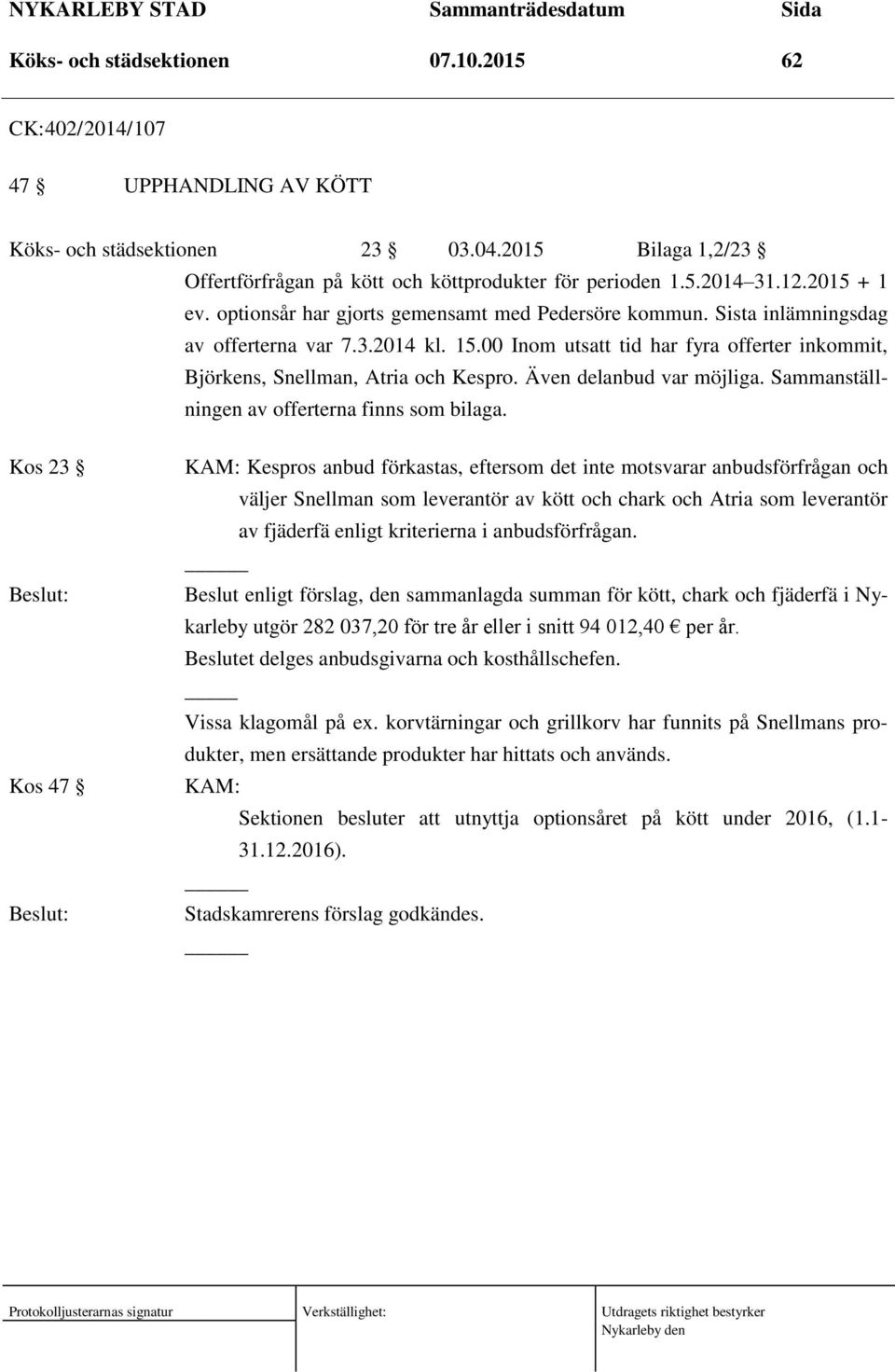 00 Inom utsatt tid har fyra offerter inkommit, Björkens, Snellman, Atria och Kespro. Även delanbud var möjliga. Sammanställningen av offerterna finns som bilaga.