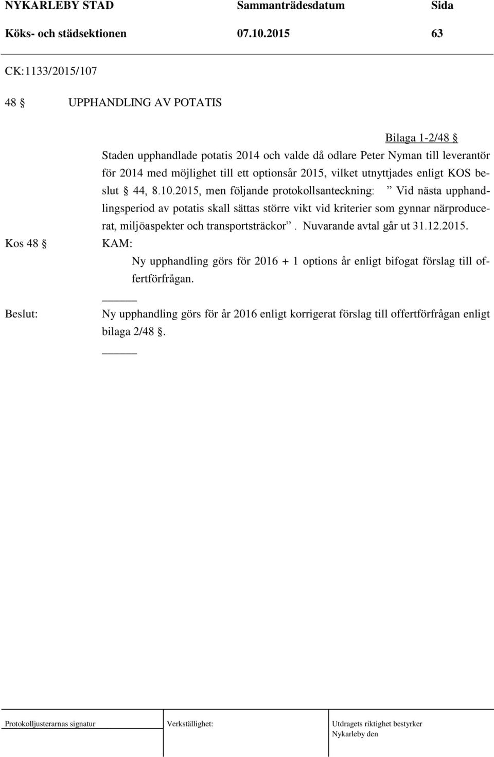 möjlighet till ett optionsår 2015, vilket utnyttjades enligt KOS beslut 44, 8.10.