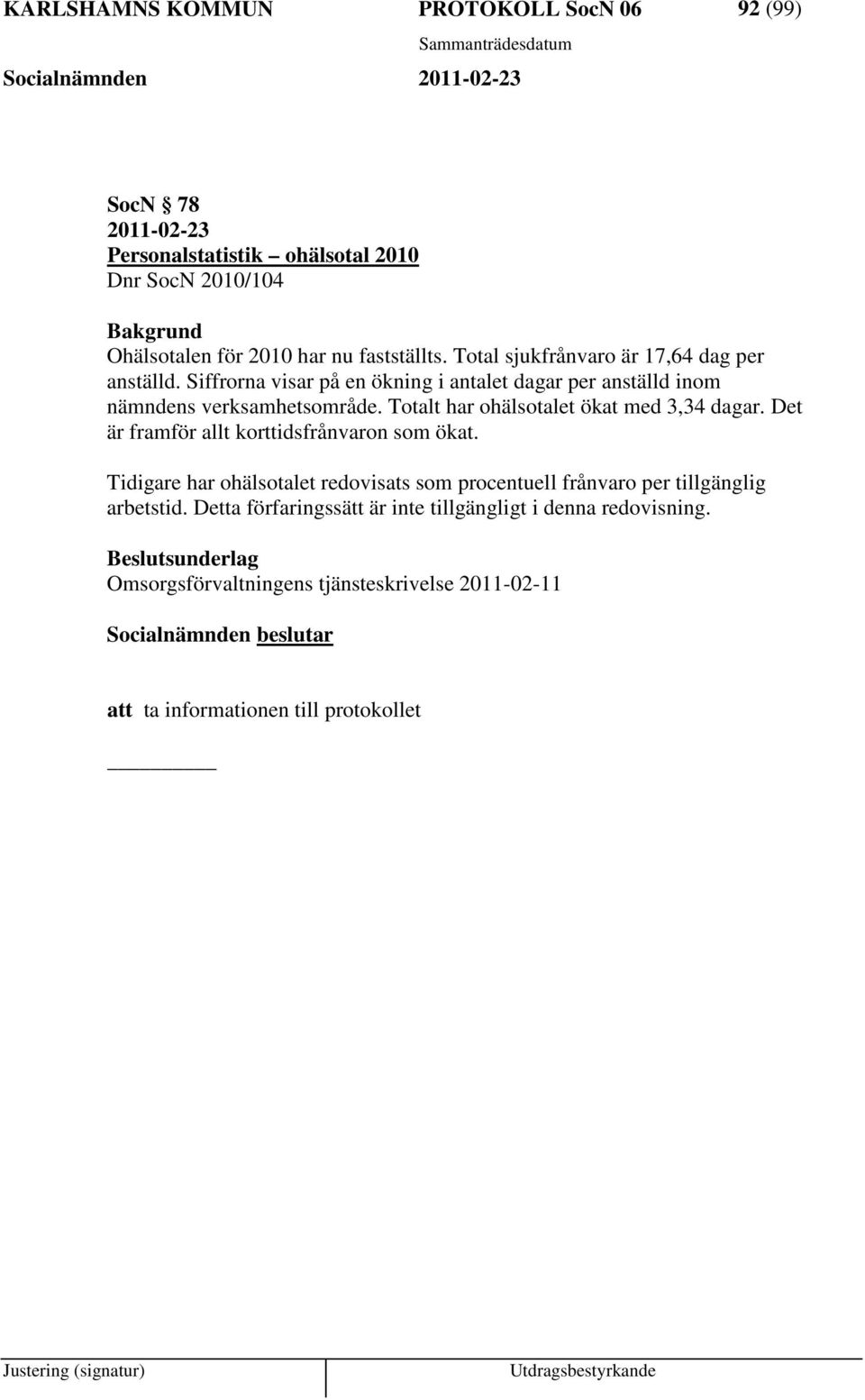 Totalt har ohälsotalet ökat med 3,34 dagar. Det är framför allt korttidsfrånvaron som ökat.