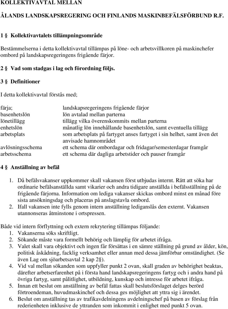 2 Vad som stadgas i lag och förordning följs.