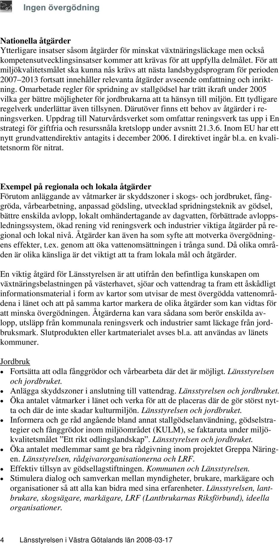 Omarbetade regler för spridning av stallgödsel har trätt ikraft under 2005 vilka ger bättre möjligheter för jordbrukarna att ta hänsyn till miljön. Ett tydligare regelverk underlättar även tillsynen.