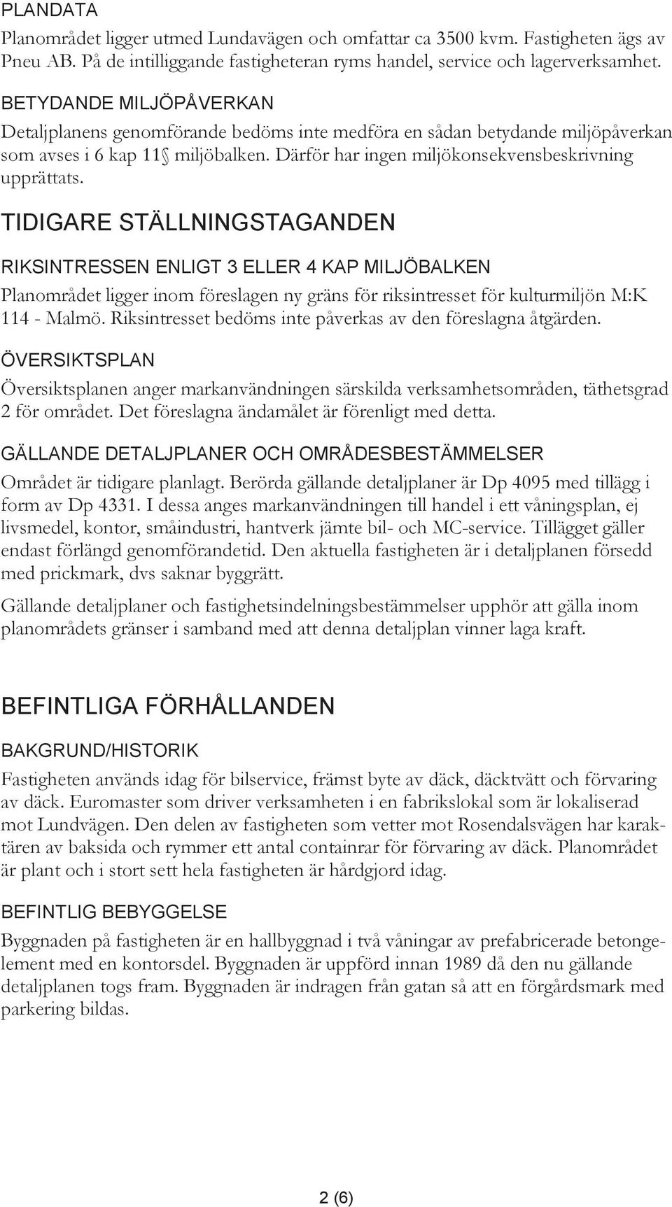 TIDIGARE STÄLLNINGSTAGANDEN RIKSINTRESSEN ENLIGT 3 ELLER 4 KAP MILJÖBALKEN Planområdet ligger inom föreslagen ny gräns för riksintresset för kulturmiljön M:K 114 Malmö.