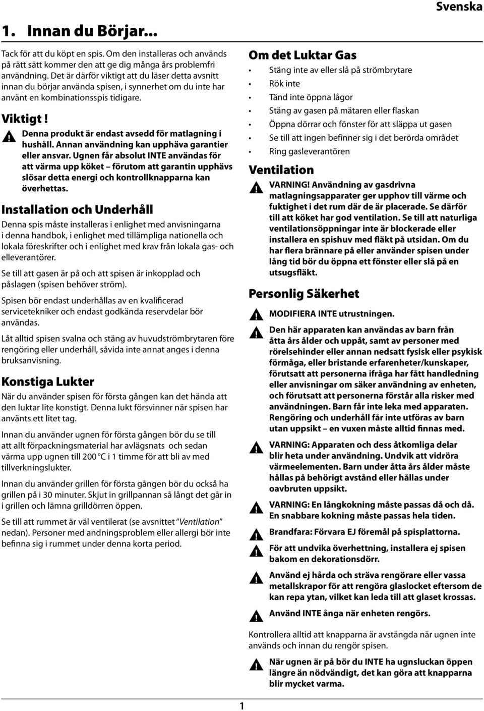 Aa avädig ka upphäva garatier eller asvar. Uge får absolut INTE avädas för att värma upp köket förutom att garati upphävs slösar detta eergi och kotrollkappara ka överhettas.