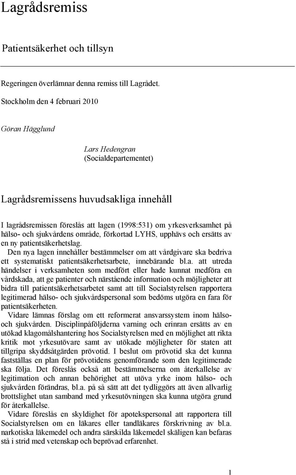 och sjukvårdens område, förkortad LYHS, upphävs och ersätts av en ny patientsäkerhetslag.