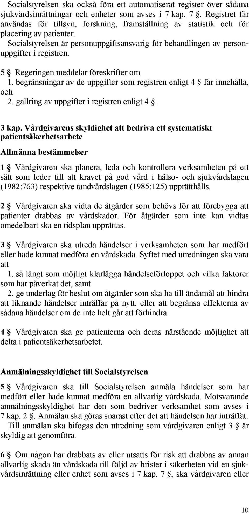 Socialstyrelsen är personuppgiftsansvarig för behandlingen av personuppgifter i registren. 5 Regeringen meddelar föreskrifter om 1.