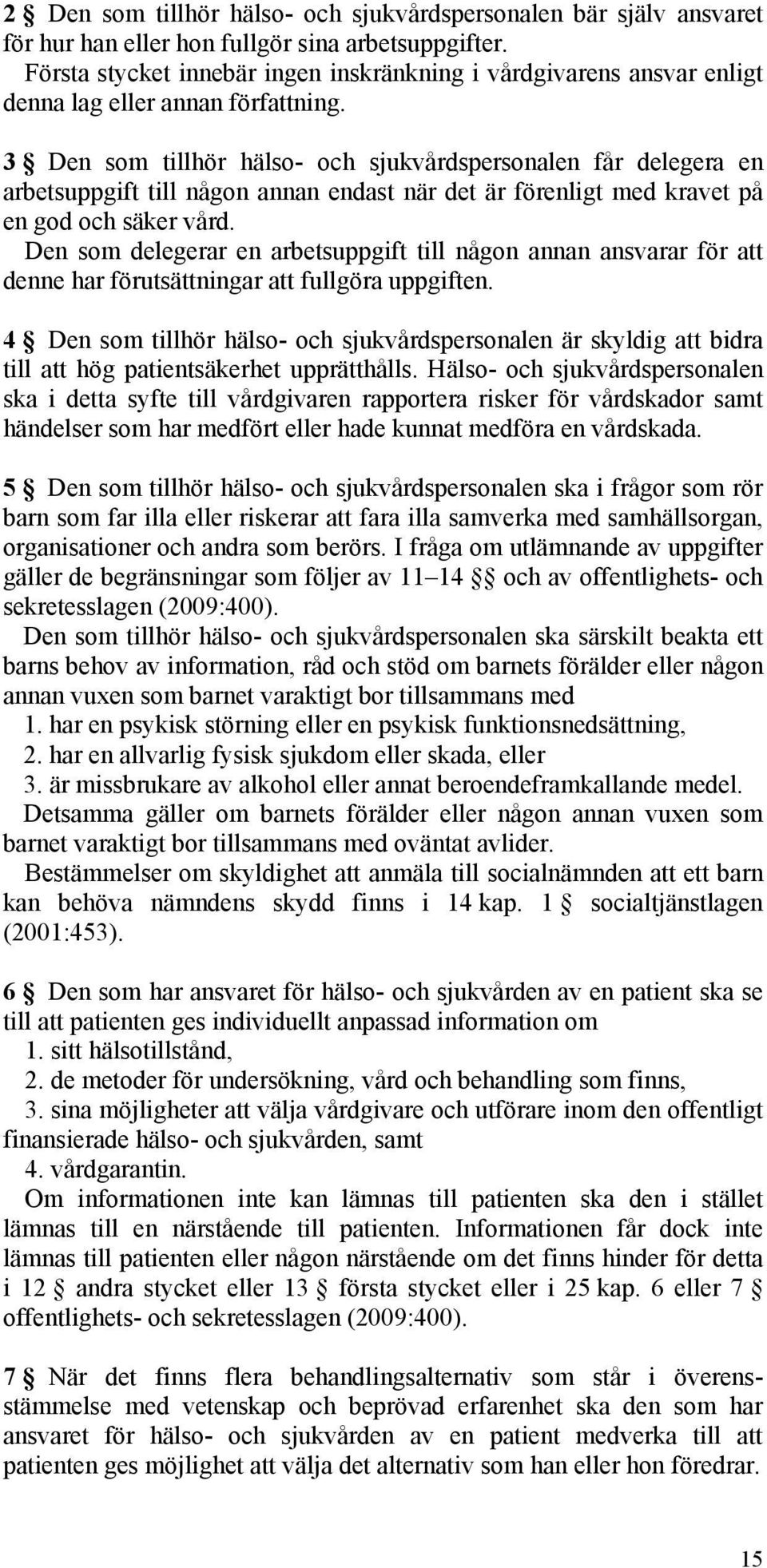 3 Den som tillhör hälso- och sjukvårdspersonalen får delegera en arbetsuppgift till någon annan endast när det är förenligt med kravet på en god och säker vård.