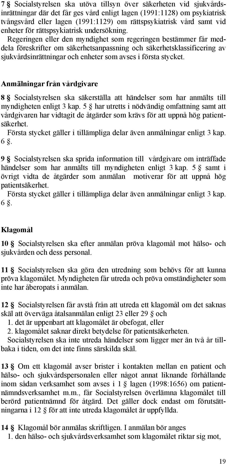 Regeringen eller den myndighet som regeringen bestämmer får meddela föreskrifter om säkerhetsanpassning och säkerhetsklassificering av sjukvårdsinrättningar och enheter som avses i första stycket.