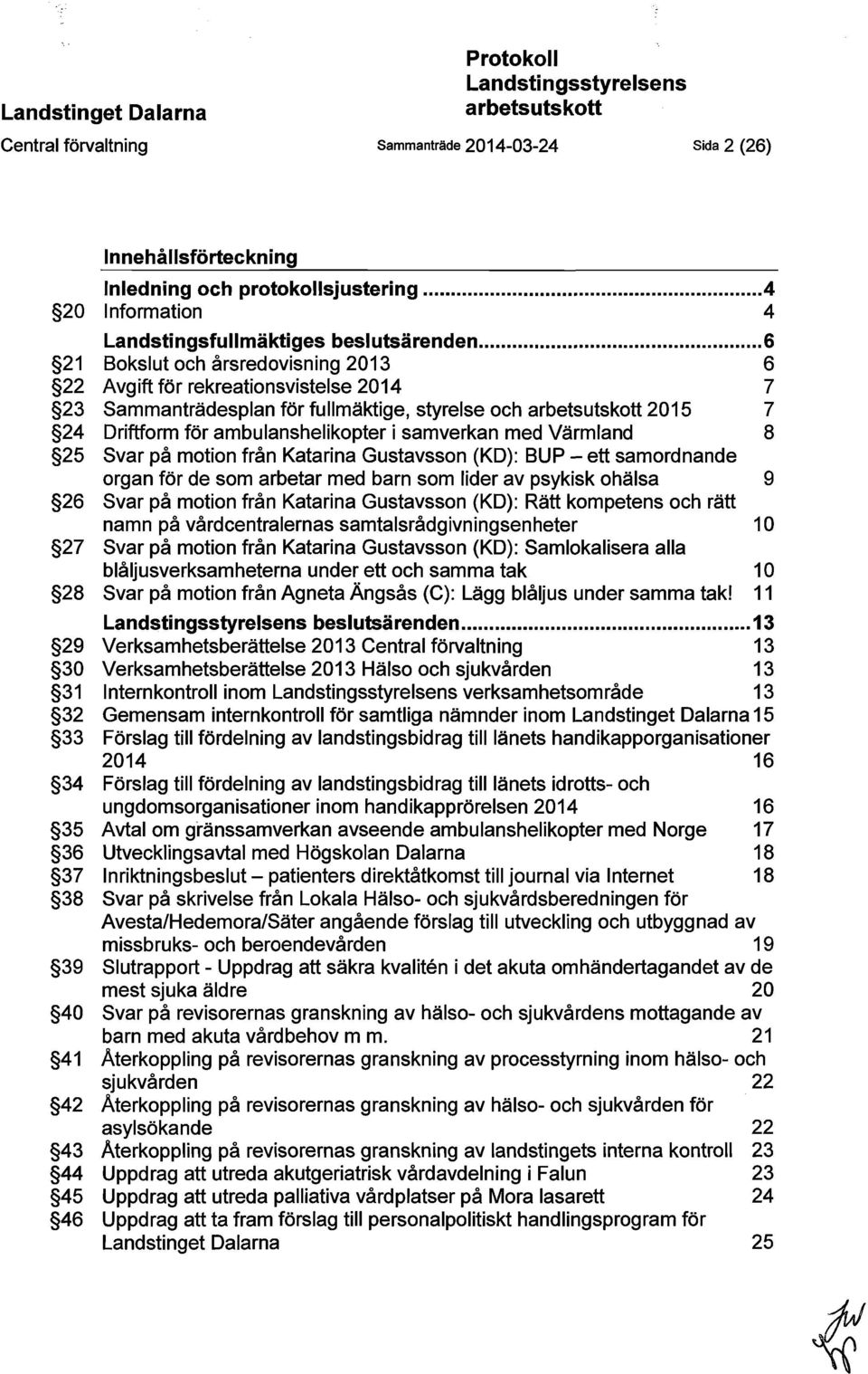....... 6 21 Bokslut och årsredovisning 2013 6 22 Avgift för rekreationsvistelse 2014 7 23 Sammanträdesplan för fullmäktige, styrelse och arbetsutskott 2015 7 24 Driftform för ambulanshelikopter i