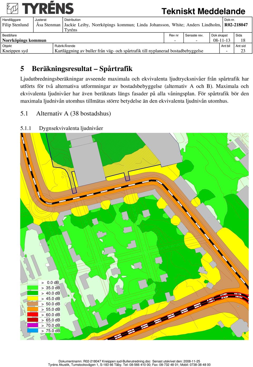 För spårtrafik bör den maximala ljudnivån utomhus tillmätas större betydelse än den ekvivalenta ljudnivån utomhus. 5.1 Alternativ A (38 bostadshus) 5.1.1 Dygnsekvivalenta ljudnivåer > 0.0 db > 35.