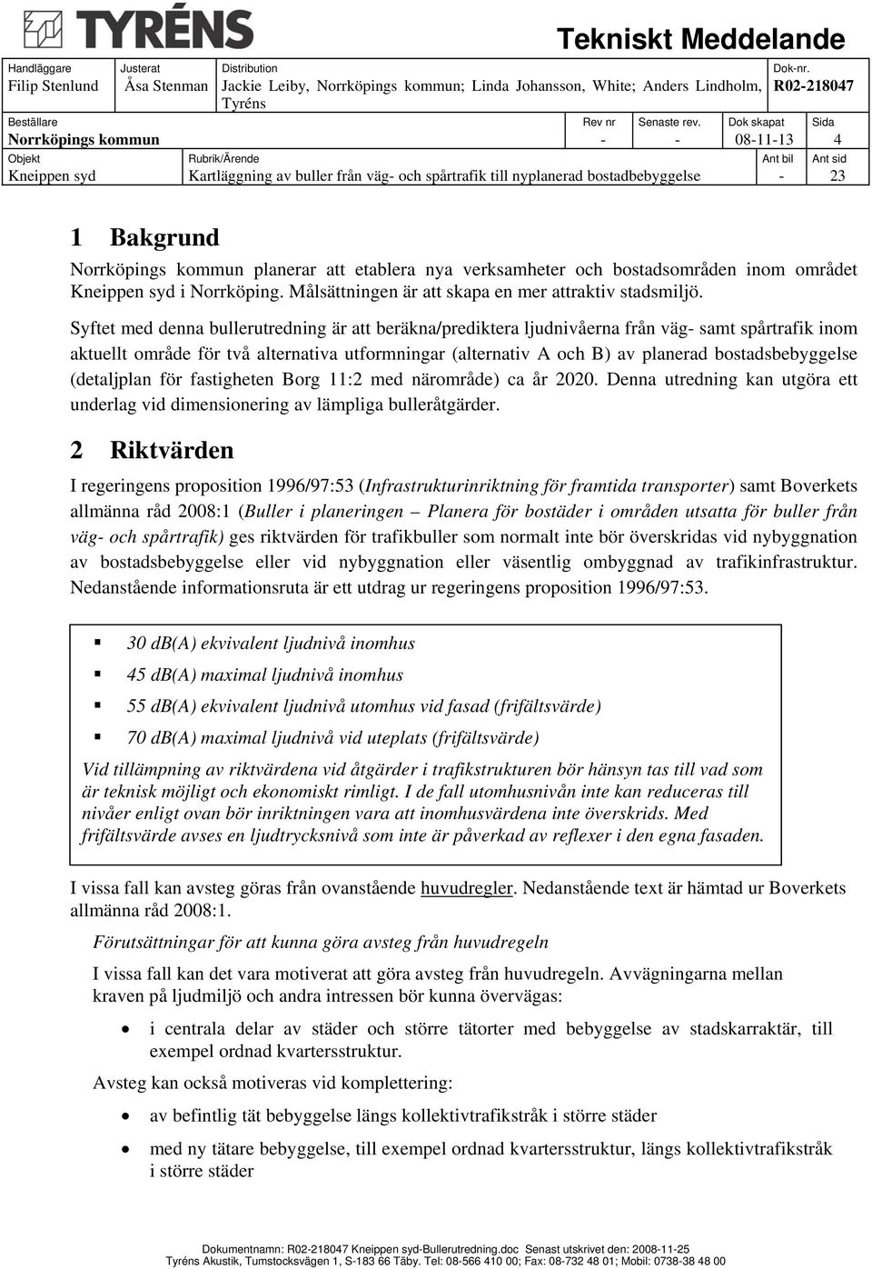 Syftet med denna bullerutredning är att beräkna/prediktera ljudnivåerna från väg- samt spårtrafik inom aktuellt område för två alternativa utformningar (alternativ A och B) av planerad