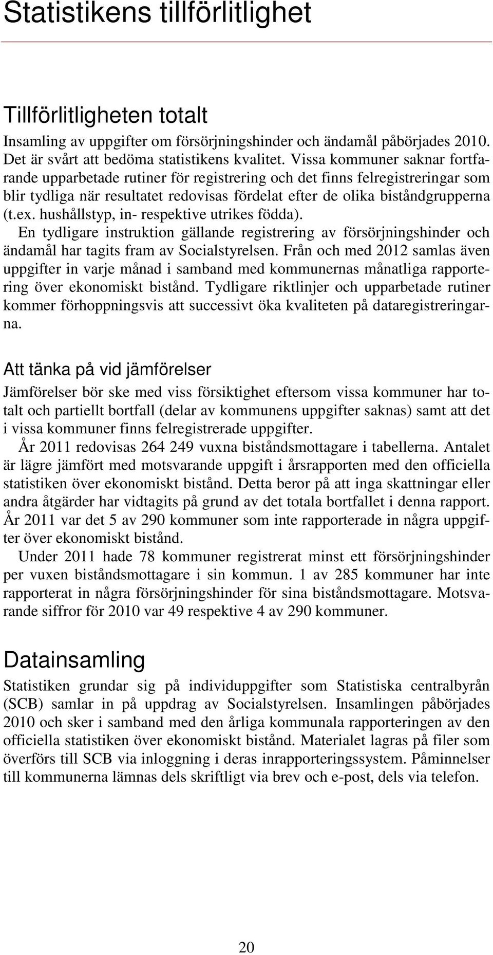 hushållstyp, in- respektive utrikes födda). En tydligare instruktion gällande registrering av försörjningshinder och ändamål har tagits fram av Socialstyrelsen.