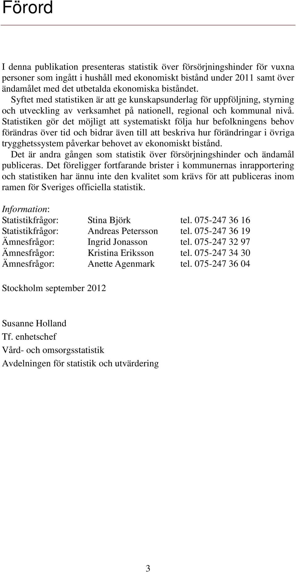 Statistiken gör det möjligt att systematiskt följa hur befolkningens behov förändras över tid och bidrar även till att beskriva hur förändringar i övriga trygghetssystem påverkar behovet av