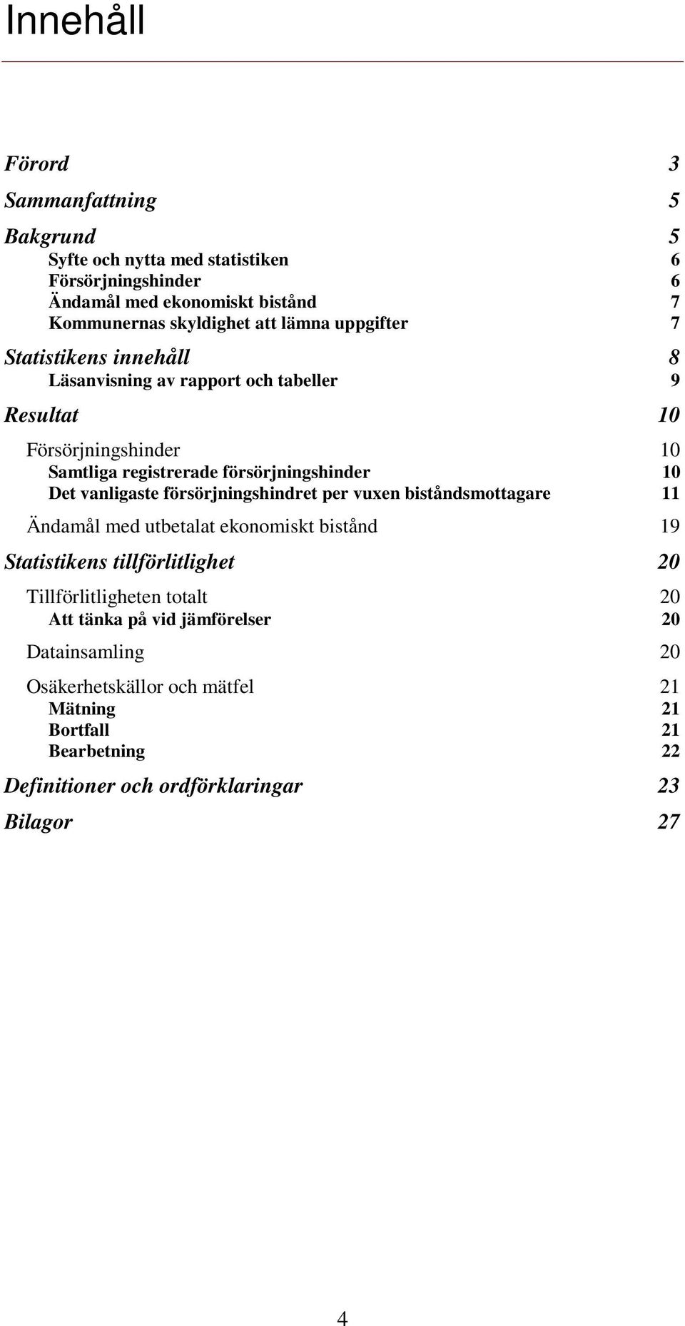 vanligaste försörjningshindret per vuxen biståndsmottagare 11 Ändamål med utbetalat ekonomiskt bistånd 19 Statistikens tillförlitlighet 20 Tillförlitligheten totalt