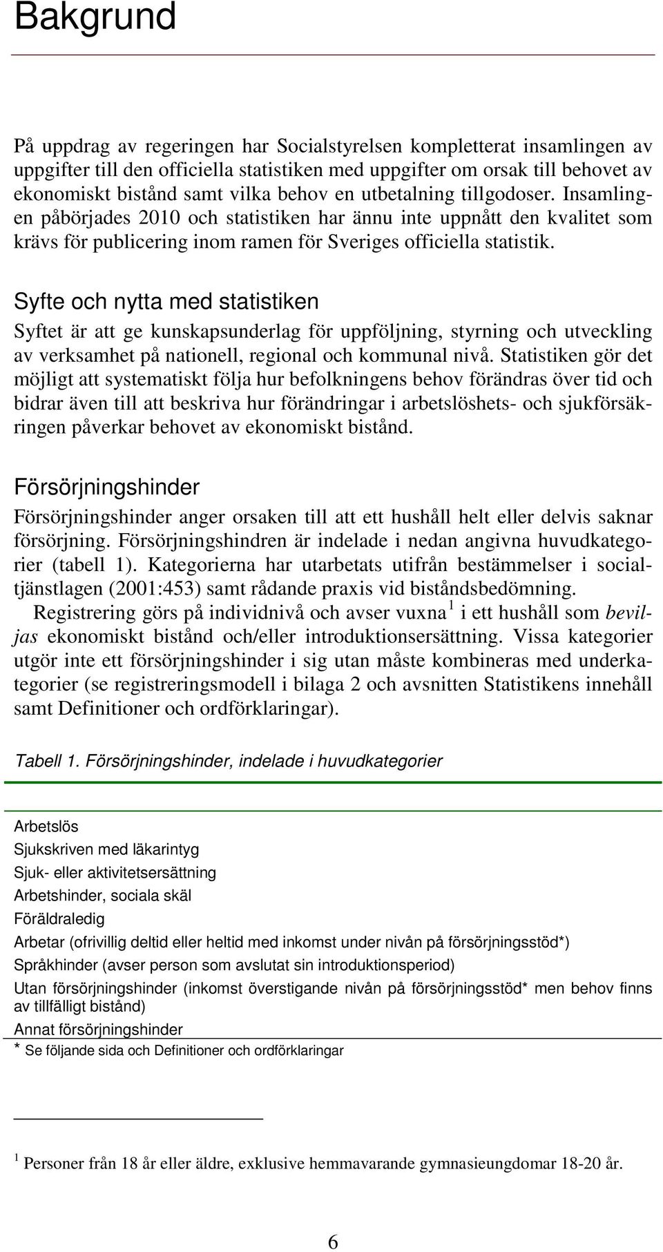 Syfte och nytta med statistiken Syftet är att ge kunskapsunderlag för uppföljning, styrning och utveckling av verksamhet på nationell, regional och kommunal nivå.