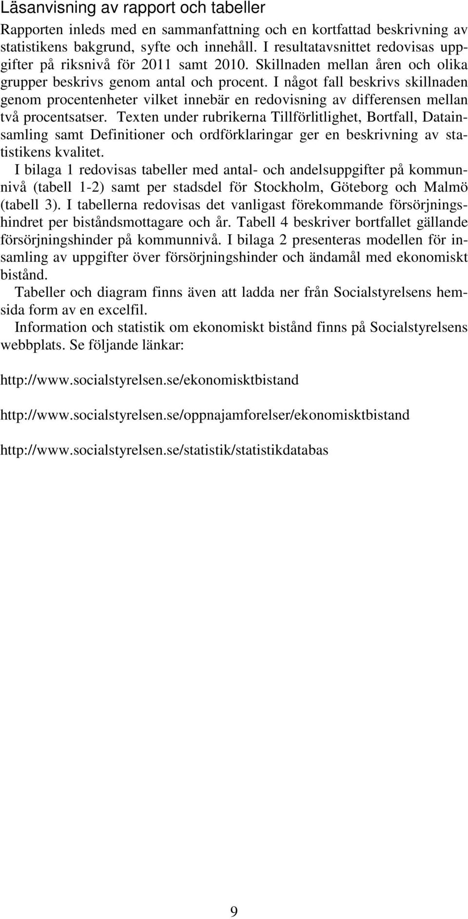 I något fall beskrivs skillnaden genom procentenheter vilket innebär en redovisning av differensen mellan två procentsatser.