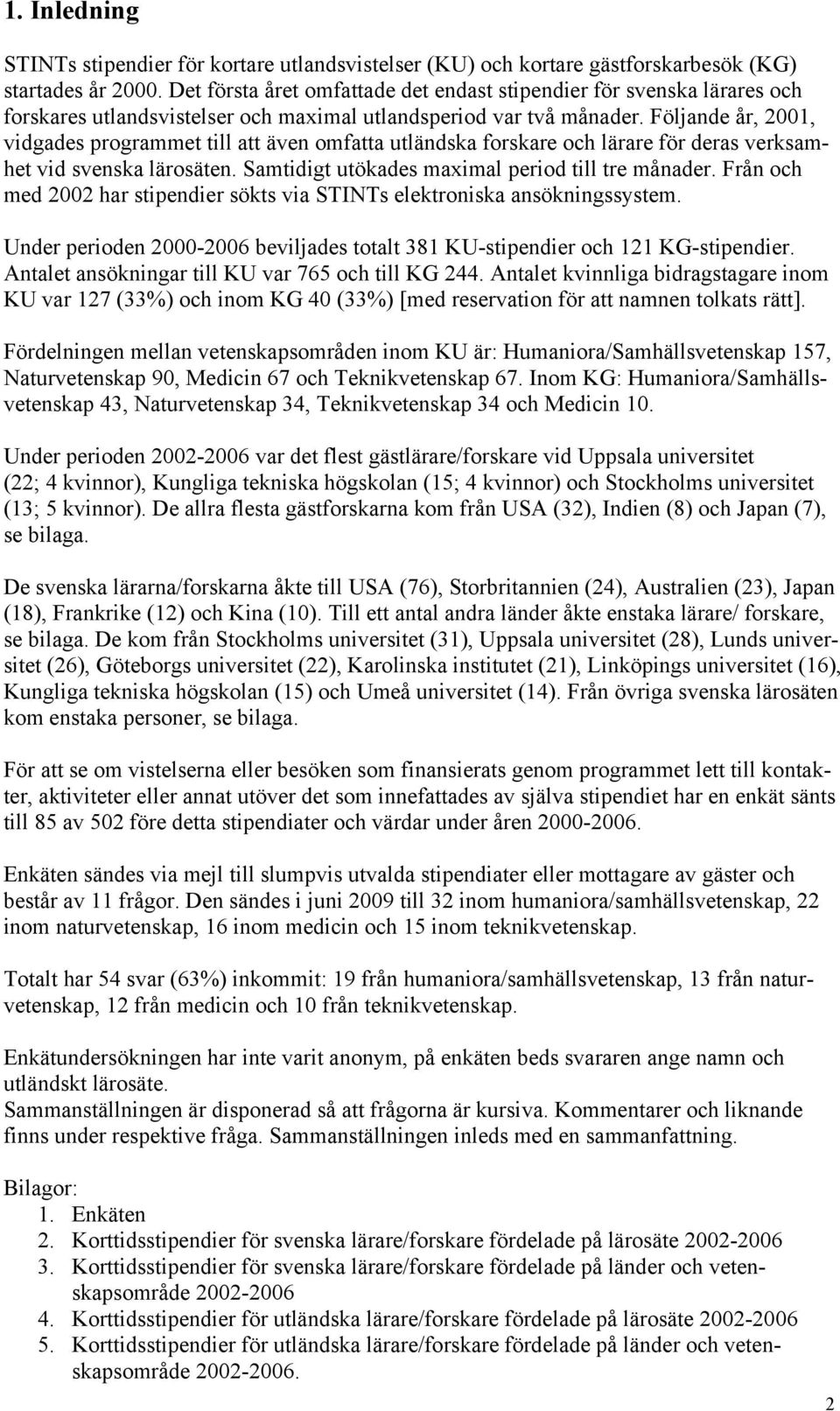 Följande år, 2001, vidgades programmet till att även omfatta utländska forskare och lärare för deras verksamhet vid svenska lärosäten. Samtidigt utökades maximal period till tre månader.