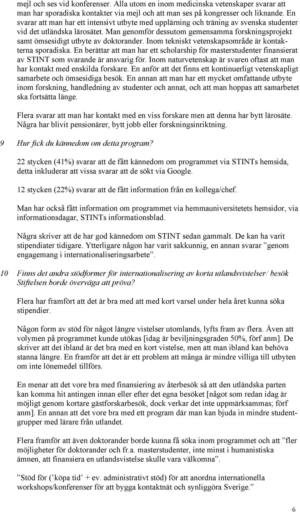 Man genomför dessutom gemensamma forskningsprojekt samt ömsesidigt utbyte av doktorander. Inom tekniskt vetenskapsområde är kontakterna sporadiska.